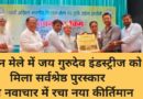 किसान मेले में जय गुरुदेव इंडस्ट्रीज को मिला सर्वश्रेष्ठ पुरस्कार  कृषि नवाचार में रचा नया कीर्तिमान