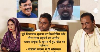 पूर्व विधायक शुक्ला पर किडनैपिंग और तीस लाख हड़पने का आरोप – ब्लाक प्रमुख के चुनाव में हुए खेल का पर्दाफाश – बीडीसी सदस्य ने दी सपिरवार आत्मदाह की चेतावनी