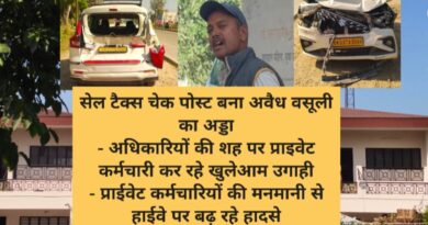 सेल टैक्स चेक पोस्ट बना अवैध वसूली का अड्डा – अधिकारियों की शह पर प्राइवेट कर्मचारी कर रहे खुलेआम उगाही – प्राईवेट कर्मचारियों की मनमानी से हाईवे पर बढ़ रहे हादसे