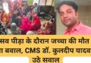 प्रसव पीड़ा के दौरान जच्चा की मौत से मचा बवाल, CMS डॉ. कुलदीप यादव की कार्यप्रणाली पर उठे गंभीर सवाल स्वास्थ्य विभाग पर लापरवाही के आरोप, उप जिला अस्पताल में हंगामा, पुलिस बल तैनात