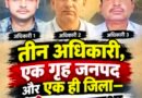 पार्ट-2: तीन अधिकारी, एक गृह जनपद और एक ही जिला—संयोग या व्यवस्था पर सवाल?